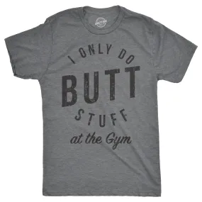 I Only Do Butt Stuff At The Gym Men's T Shirt