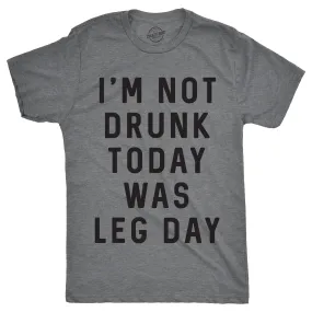 I'm Not Drunk Today Was Leg Day Men's T Shirt