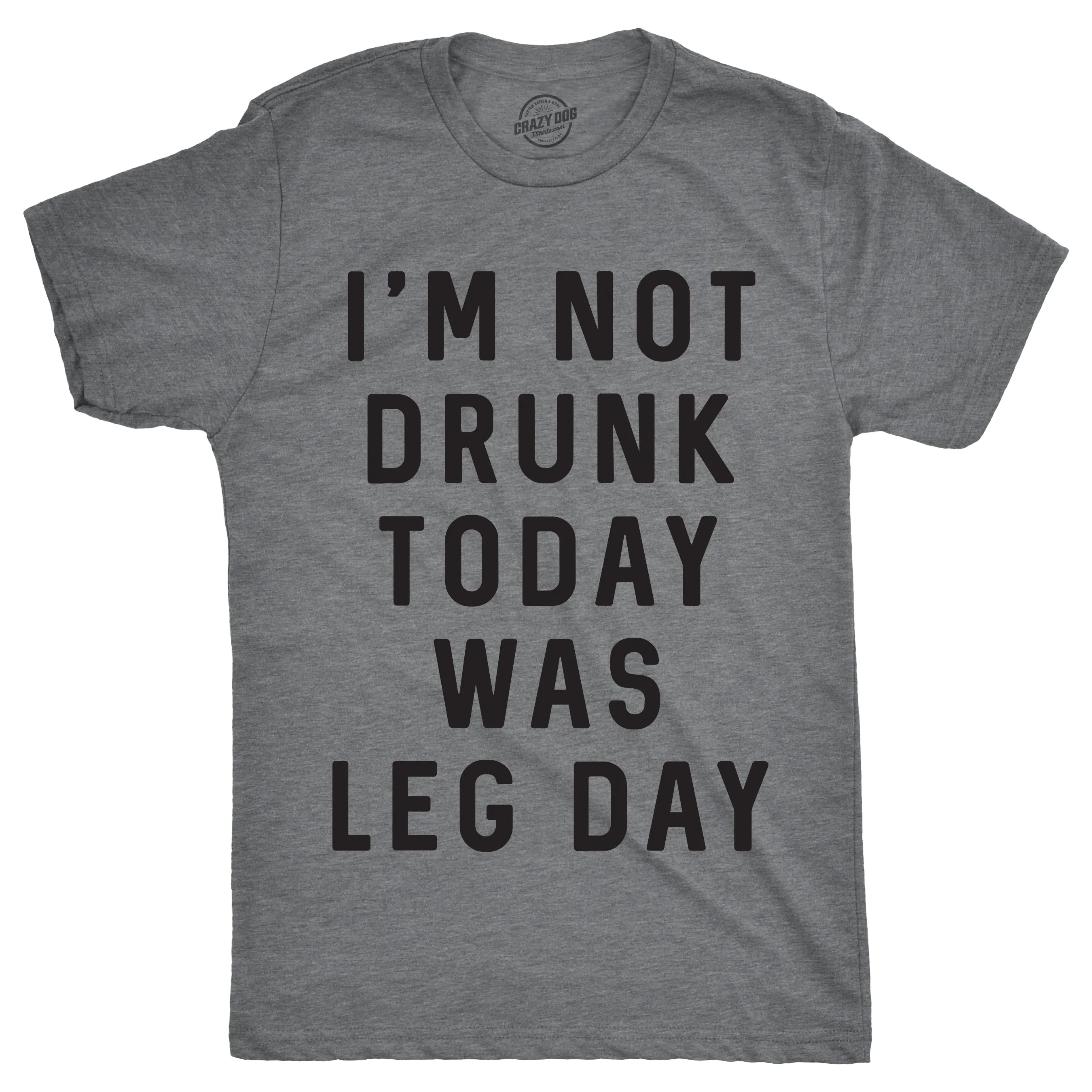 I'm Not Drunk Today Was Leg Day Men's T Shirt